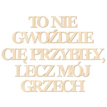 Napis ze sklejki - To nie gwoździe Cię przybiły, lecz mój grzech.